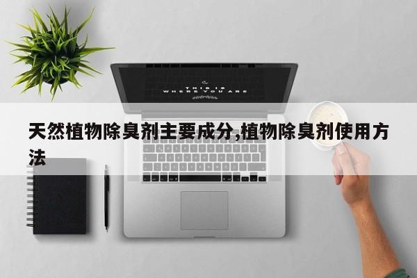天然植物除臭剂主要成分,植物除臭剂使用方法