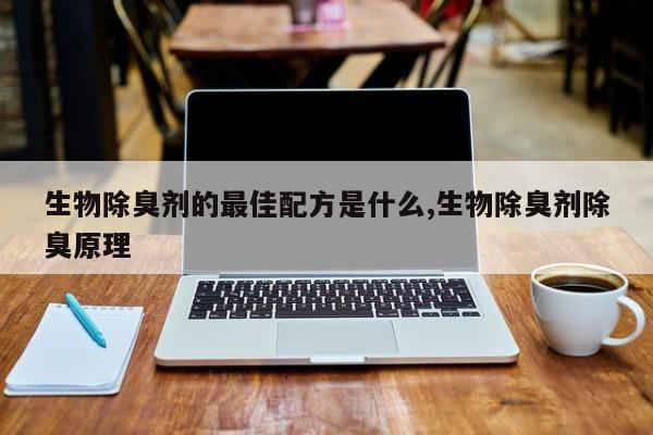 生物除臭剂的最佳配方是什么,生物除臭剂除臭原理