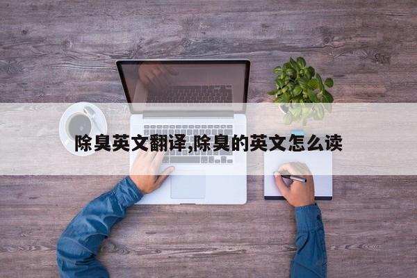 除臭英文翻译,除臭的英文怎么读