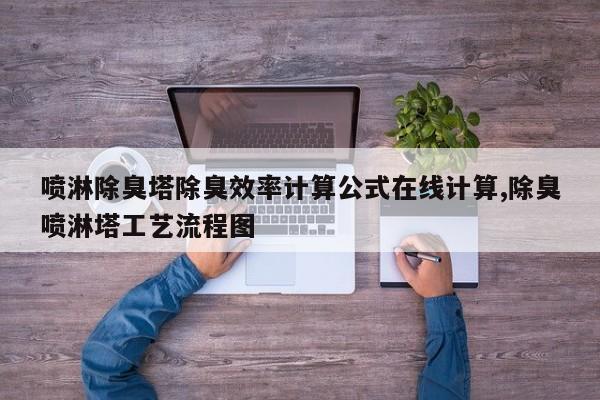 喷淋除臭塔除臭效率计算公式在线计算,除臭喷淋塔工艺流程图
