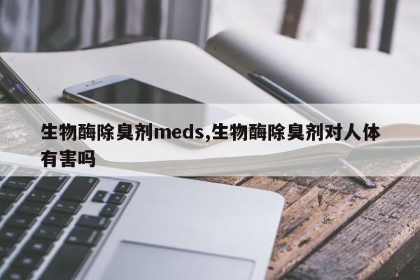 生物酶除臭剂meds,生物酶除臭剂对人体有害吗