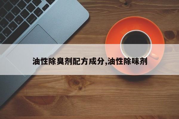 油性除臭剂配方成分,油性除味剂