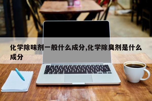 化学除味剂一般什么成分,化学除臭剂是什么成分
