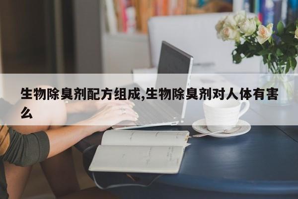 生物除臭剂配方组成,生物除臭剂对人体有害么