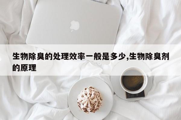 生物除臭的处理效率一般是多少,生物除臭剂的原理
