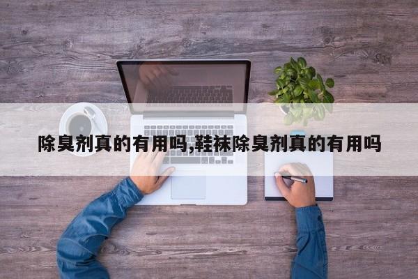 除臭剂真的有用吗,鞋袜除臭剂真的有用吗