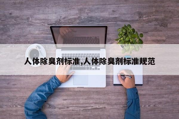 人体除臭剂标准,人体除臭剂标准规范