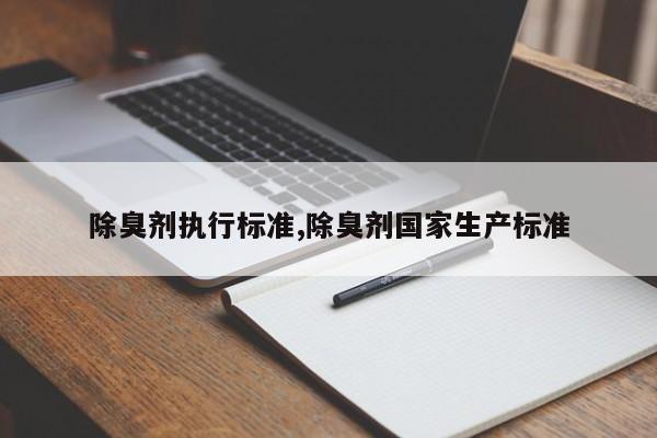 除臭剂执行标准,除臭剂国家生产标准