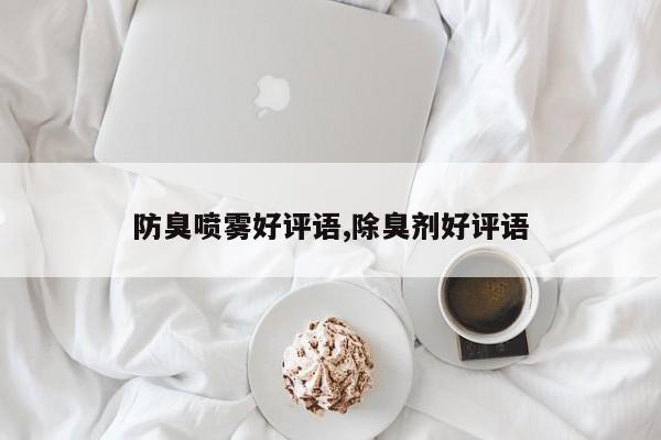 防臭喷雾好评语,除臭剂好评语