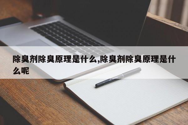 除臭剂除臭原理是什么,除臭剂除臭原理是什么呢