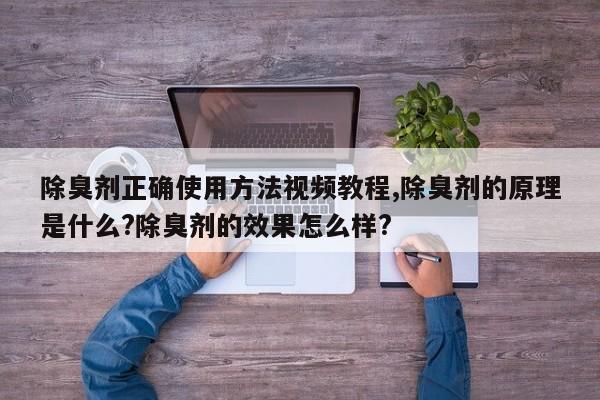 除臭剂正确使用方法视频教程,除臭剂的原理是什么?除臭剂的效果怎么样?