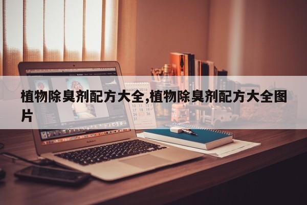 植物除臭剂配方大全,植物除臭剂配方大全图片
